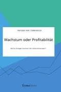 Wachstum oder Profitabilität. Welche Strategie maximiert den Unternehmenswert?