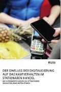 Der Einfluss der Digitalisierung auf das Kaufverhalten im stationären Handel. Wie Supermärkte Kunden ein attraktiveres Einkaufserlebnis bieten können