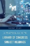 A Practical Guide to Library of Congress Subject Headings