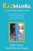 KazMainea! An International Adoption Memoir: How our crazy journey from Maine to Kazakhstan led us to the Good Life we never knew we wanted