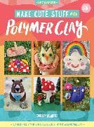 Make Cute Stuff with Polymer Clay: Volume 5
