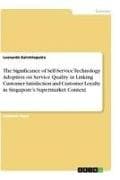 The Significance of Self-Service Technology Adoption on Service Quality in Linking Customer Satisfaction and Customer Loyalty in Singapore's Supermarket Context