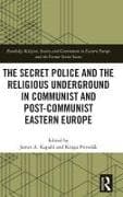 The Secret Police and the Religious Underground in Communist and Post-Communist Eastern Europe