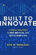 Built to Innovate: Essential Practices to Wire Innovation into Your Company’s DNA