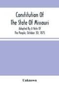 Constitution Of The State Of Missouri; Adopted By A Vote Of The People, October 30, 1875