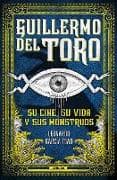 Guillermo del Toro. Su cine, su vida y sus monstruos / Guillermo del Toro. His Filmmaking, His Life, and His Monsters