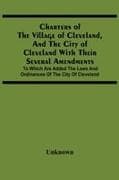 Charters Of The Village Of Cleveland, And The City Of Cleveland With Their Several Amendments; To Which Are Added The Laws And Ordinances Of The City Of Cleveland