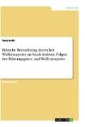 Ethische Betrachtung deutscher Waffenexporte an Saudi Arabien. Folgen der Rüstungsgüter- und Waffenexporte