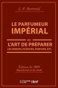 Le Parfumeur Impérial, Ou l'Art de Préparer Les Odeurs, Essences, Parfums Pommades