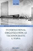 International Organization as Technocratic Utopia