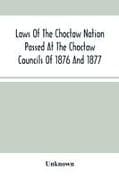 Laws Of The Choctaw Nation Passed At The Choctaw Councils Of 1876 And 1877