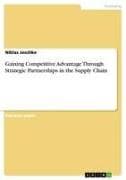 Gaining Competitive Advantage Through Strategic Partnerships in the Supply Chain