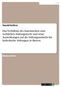 Das Verhältnis des kanonischen zum weltlichen Stiftungsrecht und seine Auswirkungen auf die Stiftungsaufsicht für katholische Stiftungen in Bayern