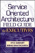 Service Oriented Architecture Field Guide for Executives