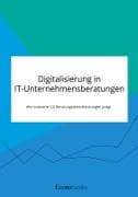 Digitalisierung in IT-Unternehmensberatungen. Wie Industrie 4.0 Beratungsdienstleistungen prägt
