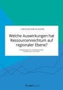 Welche Auswirkungen hat Ressourcenreichtum auf regionaler Ebene? Empfehlungen zur Eindämmung der Holländischen Krankheit