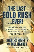 The Last Gold Rush...Ever!: 7 Reasons for the Runaway Gold Market and How You Can Profit from It