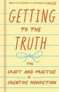 Getting to the Truth: The Craft and Practice of Creative Nonfiction