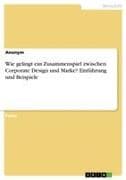 Wie gelingt ein Zusammenspiel zwischen Corporate Design und Marke? Einführung und Beispiele
