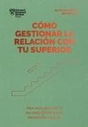 Cómo Gestionar La Relación Con Tu Superior. Serie Management En 20 Minutos (Managing Up, Spanish Edition)