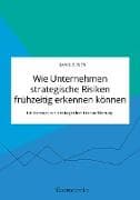 Wie Unternehmen strategische Risiken frühzeitig erkennen können. Ein Konzept zur strategischen Frühaufklärung