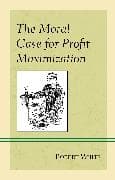 The Moral Case for Profit Maximization