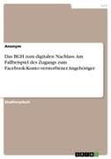 Das BGH zum digitalen Nachlass. Am Fallbeispiel des Zugangs zum Facebook-Konto verstorbener Angehöriger