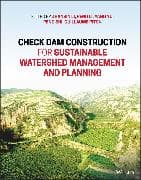 Check Dam Construction for Sustainable Watershed Management and Planning