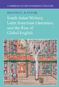 South Asian Writers, Latin American Literature, and the Rise of Global English