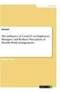 The Influence of Covid-19 on Employers', Managers' and Workers' Perception of Flexible Work Arrangements