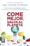 Come mejor, salva al planeta: Cómo recuperar nuestra salud, economía, comunidad y a nuestro planeta... un bocado a la vez/ Food Fix
