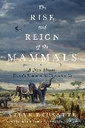 The Rise and Reign of the Mammals