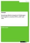 Kundenspezifische integrierte Schaltungen. Ein Vergleich zwischen FPGA, ASSP und ASIC