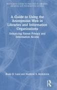 A Guide to Using the Anonymous Web in Libraries and Information Organizations