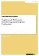 Vergleichende Werbung im Dienstleistungsmarketing. Eine Projektstudie