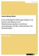 Unterschiedliches Führungsverhalten von Frauen und Männern aus Mitarbeiterperspektive und deren Auswirkungen auf Ihre Zufriedenheit. Ein Praxisbeispiel