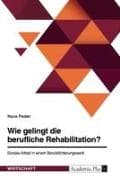 Wie gelingt die berufliche Rehabilitation? Soziale Arbeit in einem Berufsförderungswerk