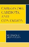 Caregiving, Carebots, and Contagion