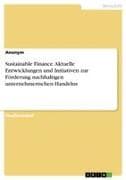 Sustainable Finance. Aktuelle Entwicklungen und Initiativen zur Förderung nachhaltigen unternehmerischen Handelns