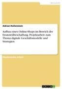 Aufbau eines Online-Shops im Bereich der Ersatzteilbeschaffung. Projektarbeit zum Thema digitale Geschäftsmodelle und Strategien