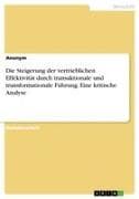 Die Steigerung der vertrieblichen Effektivität durch transaktionale und transformationale Führung. Eine kritische Analyse