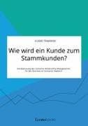 Wie wird ein Kunde zum Stammkunden? Die Bedeutung des Customer Relationship Managements für das Business-to-Consumer-Segment