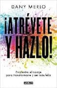 ¡Atrévete y hazlo! Encuentra el coraje para transformarte y ser más feliz / Dare to Just Do It!