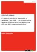 La crise sécuritaire du nord-ouest et sud-ouest Cameroun. La détermination de la nature juridique pour une protection efficace des femmes et des enfants