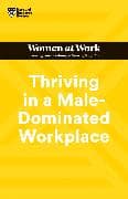 Thriving in a Male-Dominated Workplace (HBR Women at Work Series)