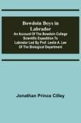 Bowdoin Boys in Labrador; An Account of the Bowdoin College Scientific Expedition to Labrador led by Prof. Leslie A. Lee of the Biological Department