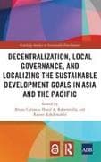 Decentralization, Local Governance, and Localizing the Sustainable Development Goals in Asia and the Pacific