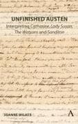 Unfinished Austen: Interpreting "Catharine", "Lady Susan", "The Watsons" and "Sanditon"