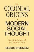 The Colonial Origins of Modern Social Thought