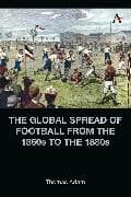 The Global Spread of Football from the 1860s to the 1880s